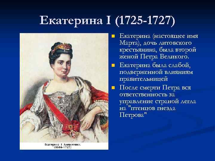 Екатерина I (1725 -1727) n n n Екатерина (настоящее имя Марта), дочь литовского крестьянина,