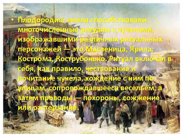  • Плодородию земли способствовали многочисленные ритуалы с чучелами, изображавшими различных ритуальных персонажей —