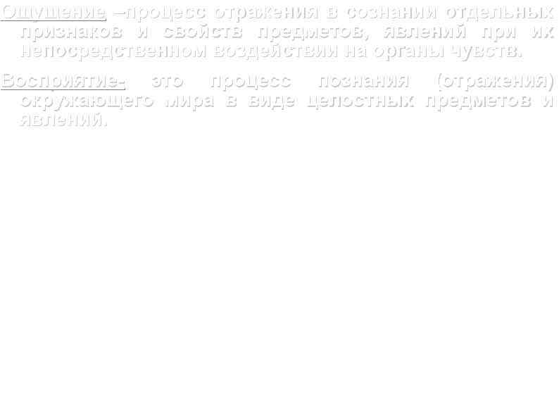 Ощущение –процесс отражения в сознании отдельных признаков и свойств предметов, явлений при их непосредственном