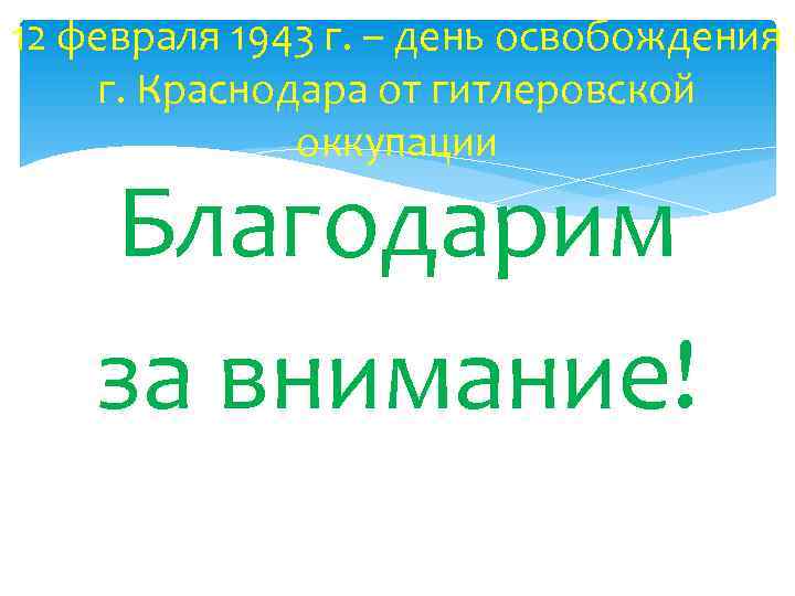 12 февраля 1943 г. – день освобождения г. Краснодара от гитлеровской оккупации Благодарим за