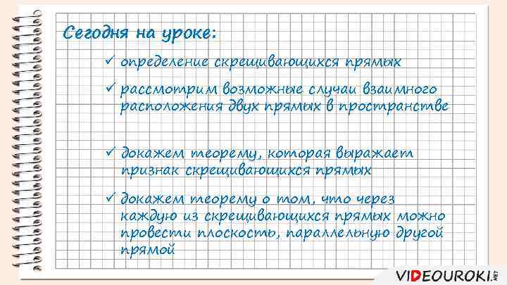 Сегодня на уроке: ü определение скрещивающихся прямых ü рассмотрим возможные случаи взаимного расположения двух