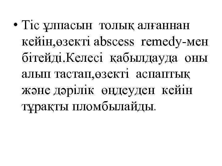  • Тіс ұлпасын толық алғаннан кейін, өзекті аbscess remedy-мен бітейді. Келесі қабылдауда оны