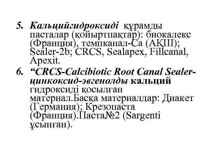 5. Кальцийгидроксиді құрамды пасталар (қойыртпақтар): биокалекс (Франция), темпканал-Са (АҚШ); Sealer-2 b; CRCS, Sealapex, Fillcanal,