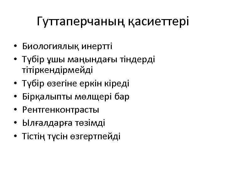 Гуттаперчаның қасиеттері • Биологиялық инертті • Түбір ұшы маңындағы тіндерді тітіркендірмейді • Түбір өзегіне