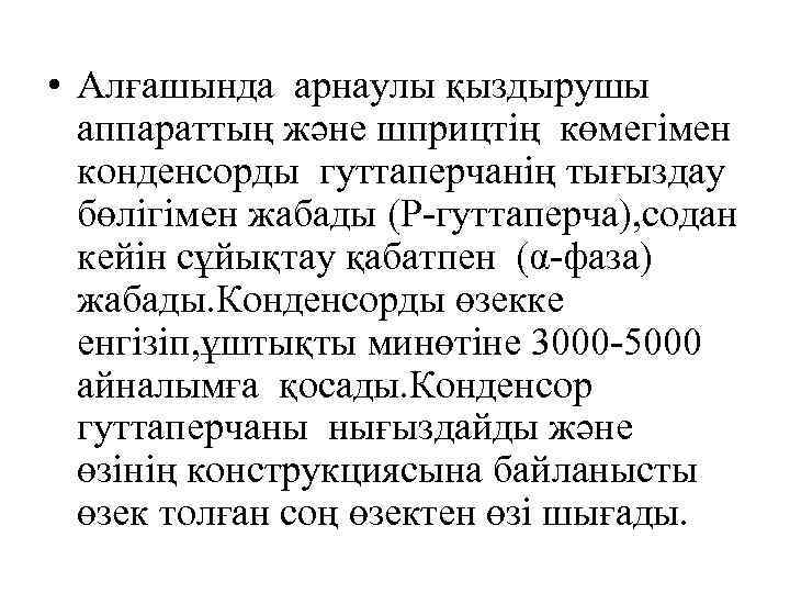  • Алғашында арнаулы қыздырушы аппараттың және шприцтің көмегімен конденсорды гуттаперчанің тығыздау бөлігімен жабады