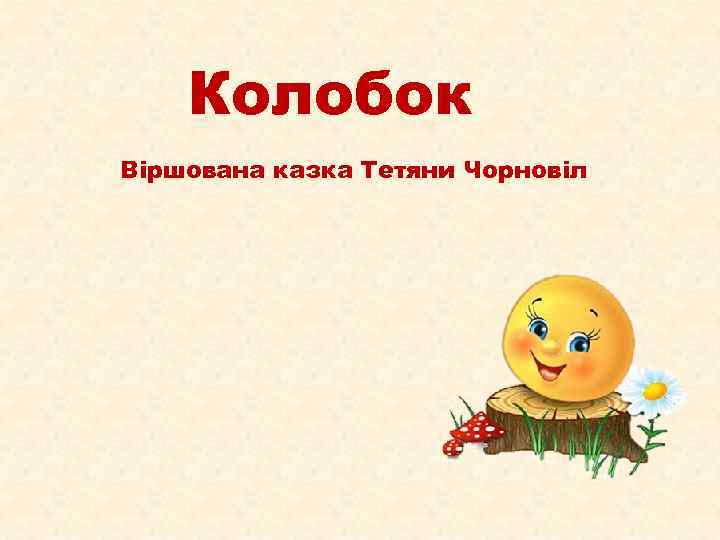 Колобок Віршована казка Тетяни Чорновіл 