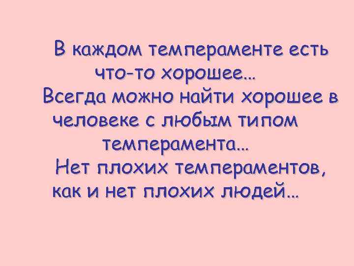 В каждом темпераменте есть что-то хорошее… Всегда можно найти хорошее в человеке с любым