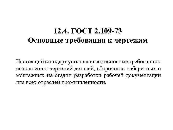 12. 4. ГОСТ 2. 109 -73 Основные требования к чертежам Настоящий стандарт устанавливает основные