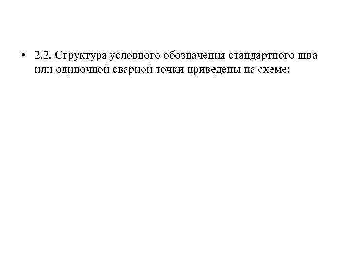  • 2. 2. Структура условного обозначения стандартного шва или одиночной сварной точки приведены