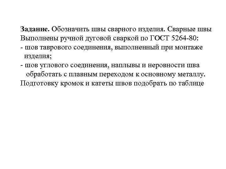 Задание. Обозначить швы сварного изделия. Сварные швы Выполнены ручной дуговой сваркой по ГОСТ 5264