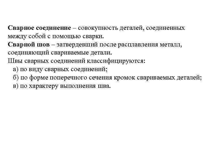 Сварное соединение – совокупность деталей, соединенных между собой с помощью сварки. Сварной шов –