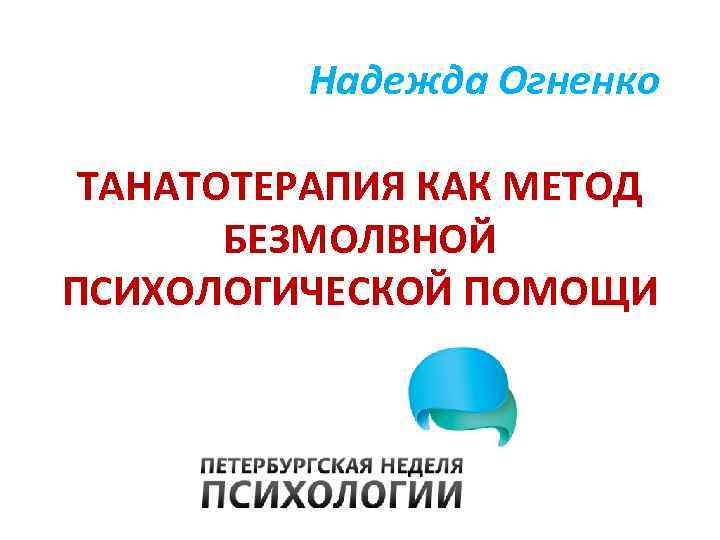 Надежда Огненко ТАНАТОТЕРАПИЯ КАК МЕТОД БЕЗМОЛВНОЙ ПСИХОЛОГИЧЕСКОЙ ПОМОЩИ 