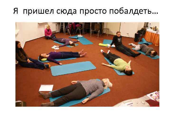 Я пришел сюда просто побалдеть… 