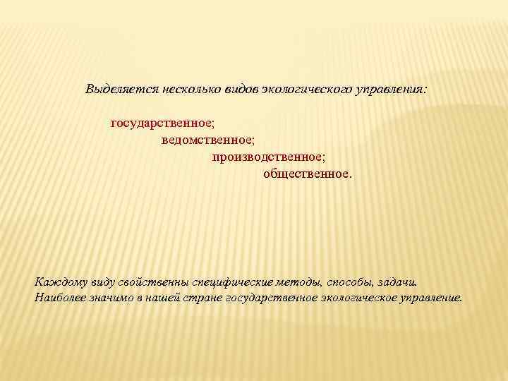Выделяется несколько видов экологического управления: государственное; ведомственное; производственное; общественное. Каждому виду свойственны специфические методы,