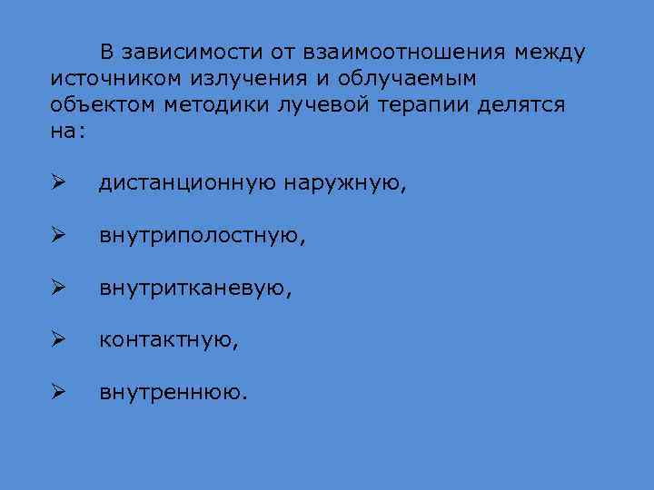 В зависимости от взаимоотношения между источником излучения и облучаемым объектом методики лучевой терапии делятся