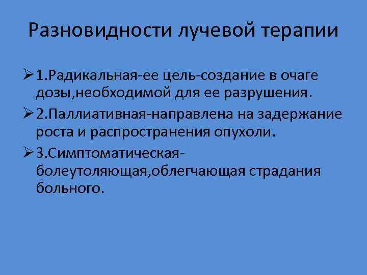 Разновидности лучевой терапии Ø 1. Радикальная-ее цель-создание в очаге дозы, необходимой для ее разрушения.