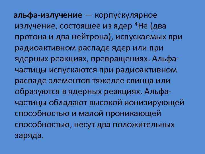 альфа-излучение — корпускулярное излучение, состоящее из ядер 4 Не (два протона и два нейтрона),