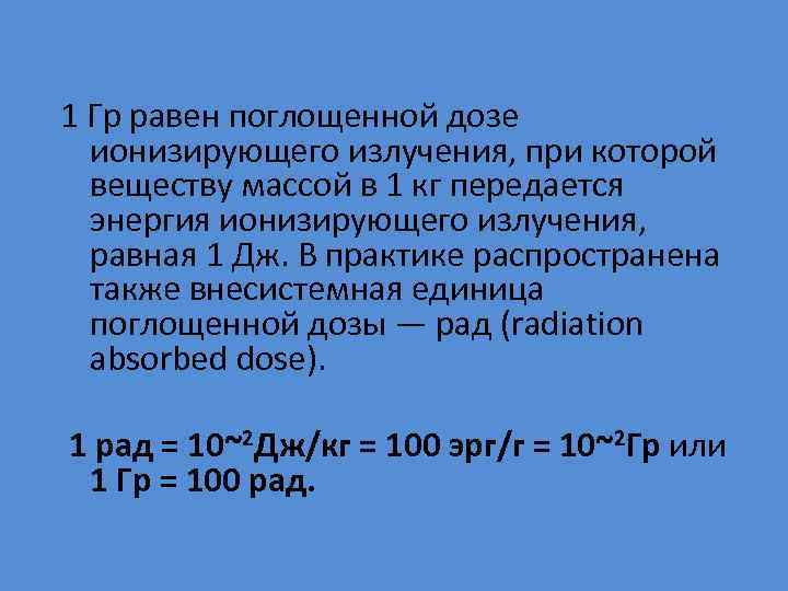 1 Гр равен поглощенной дозе ионизирующего излучения, при которой веществу массой в 1 кг