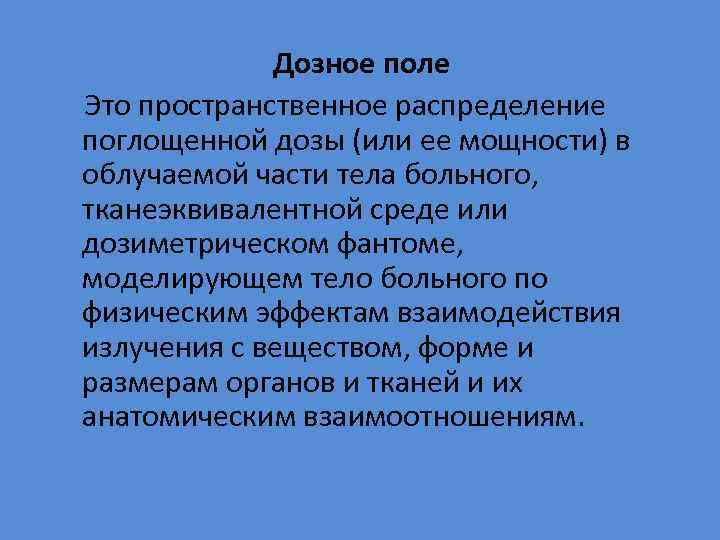 Дозное поле Это пространственное распределение поглощенной дозы (или ее мощности) в облучаемой части тела