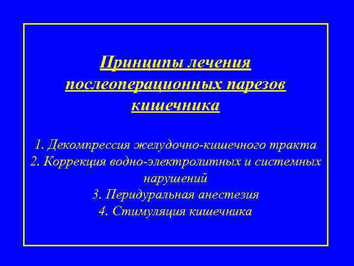 Принципы лечения послеоперационных парезов кишечника 1. Декомпрессия желудочно-кишечного тракта 2. Коррекция водно-электролитных и системных
