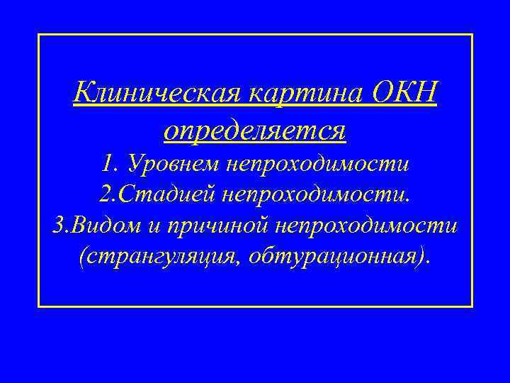 Клиническая картина ОКН определяется 1. Уровнем непроходимости 2. Стадией непроходимости. 3. Видом и причиной