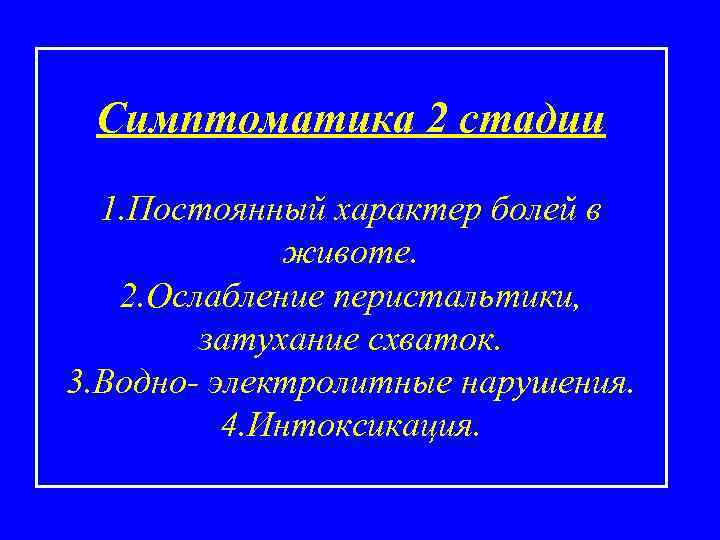Симптоматика 2 стадии 1. Постоянный характер болей в животе. 2. Ослабление перистальтики, затухание схваток.