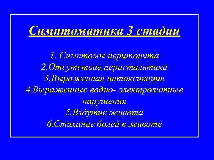 Симптоматика 3 стадии 1. Симптомы перитонита 2. Отсутствие перистальтики 3. Выраженная интоксикация 4. Выраженные