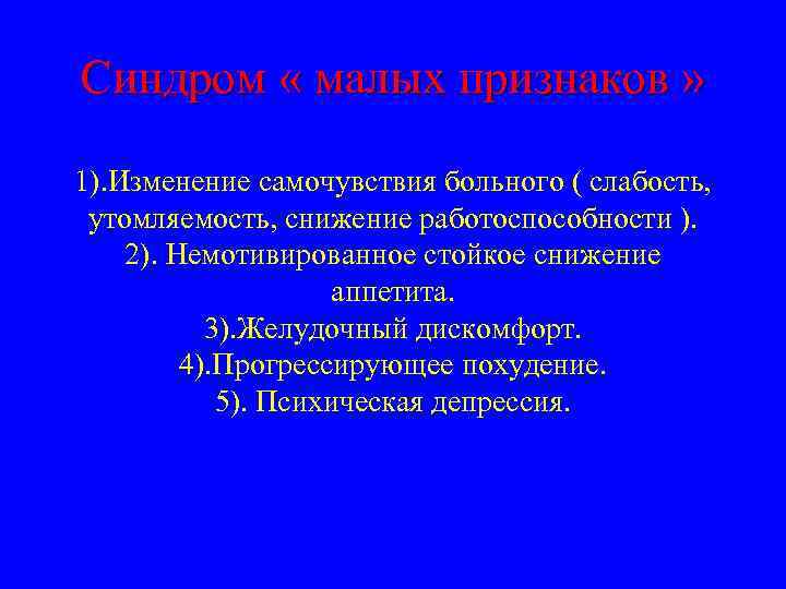 Синдром « малых признаков » 1). Изменение самочувствия больного ( слабость, утомляемость, снижение работоспособности