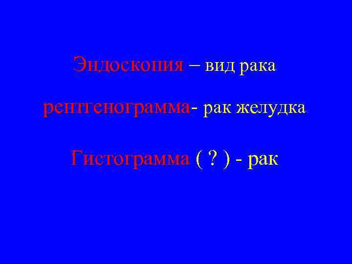 Эндоскопия – вид рака рентгенограмма- рак желудка рентгенограмма Гистограмма ( ? ) - рак