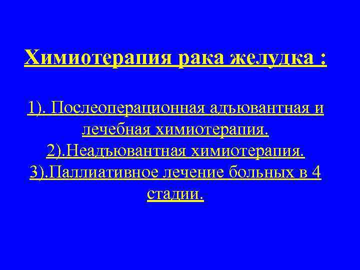 Химиотерапия рака желудка : 1). Послеоперационная адъювантная и лечебная химиотерапия. 2). Неадъювантная химиотерапия. 3).