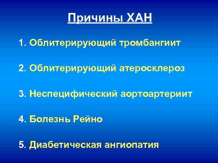 Причины ХАН 1. Облитерирующий тромбангиит 2. Облитерирующий атеросклероз 3. Неспецифический аортоартериит 4. Болезнь Рейно