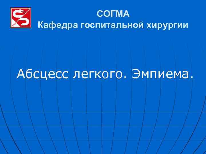 СОГМА Кафедра госпитальной хирургии Абсцесс легкого. Эмпиема. 