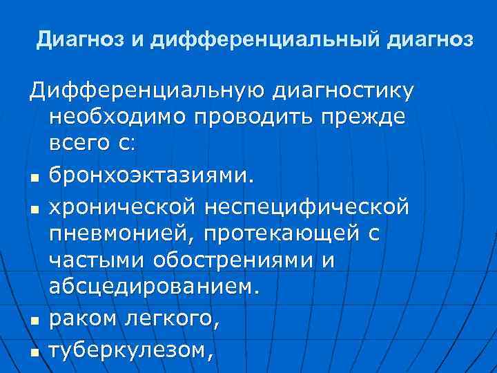 Диагноз и дифференциальный диагноз Дифференциальную диагностику необходимо проводить прежде всего с: n бронхоэктазиями. n