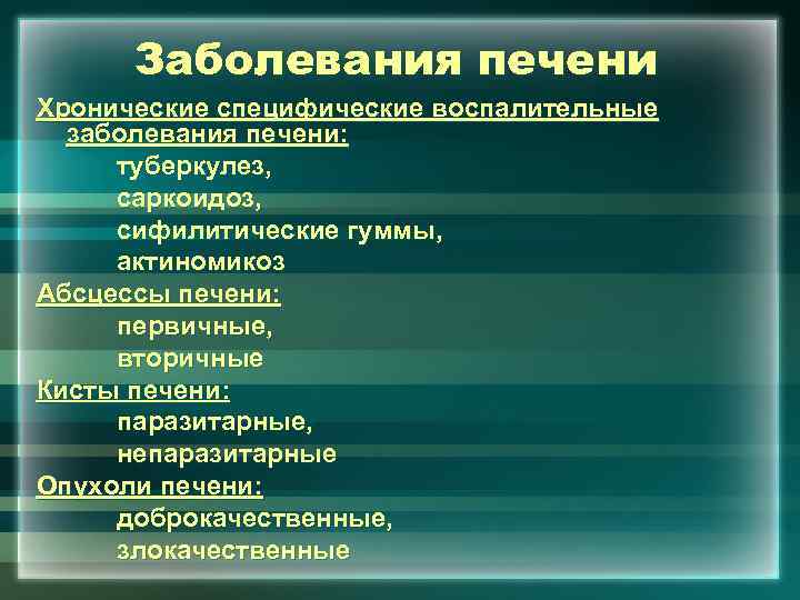 Заболевания печени Хронические специфические воспалительные заболевания печени: туберкулез, саркоидоз, сифилитические гуммы, актиномикоз Абсцессы печени: