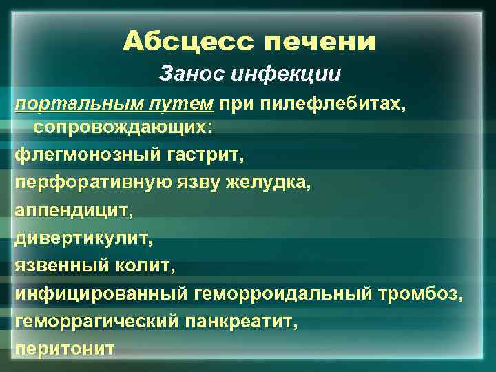 Абсцесс печени Занос инфекции портальным путем при пилефлебитах, сопровождающих: флегмонозный гастрит, перфоративную язву желудка,