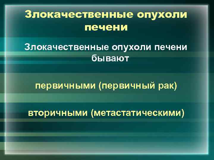 Злокачественные опухоли печени бывают первичными (первичный рак) вторичными (метастатическими) 