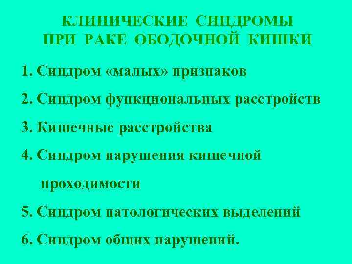 КЛИНИЧЕСКИЕ СИНДРОМЫ ПРИ РАКЕ ОБОДОЧНОЙ КИШКИ 1. Синдром «малых» признаков 2. Синдром функциональных расстройств