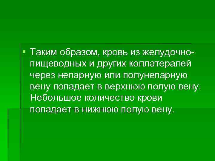 § Таким образом, кровь из желудочнопищеводных и других коллатералей через непарную или полунепарную вену