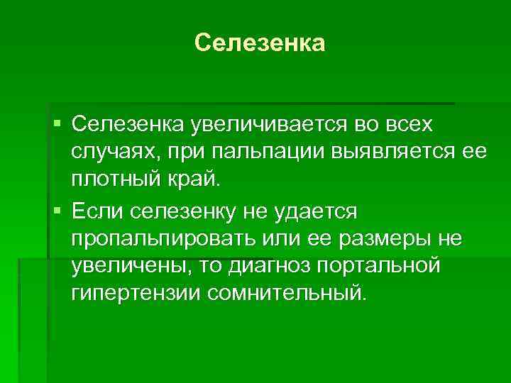 Селезенка § Селезенка увеличивается во всех случаях, при пальпации выявляется ее плотный край. §