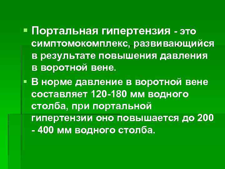 § Портальная гипертензия - это симптомокомплекс, развивающийся в результате повышения давления в воротной вене.