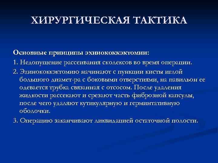 ХИРУРГИЧЕСКАЯ ТАКТИКА Основные принципы эхинококкэктомии: 1. Недопущение рассеивания сколексов во время операции. 2. Эхинококкэктомию