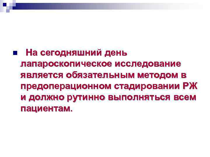 n На сегодняшний день лапароскопическое исследование является обязательным методом в предоперационном стадировании РЖ и
