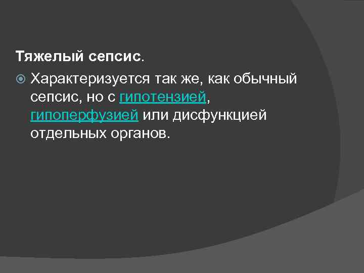 Тяжелый сепсис. Характеризуется так же, как обычный сепсис, но с гипотензией, гипоперфузией или дисфункцией