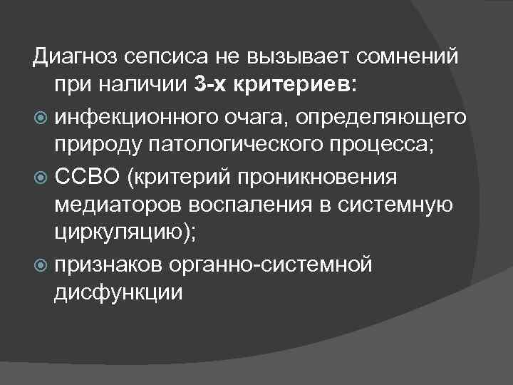Диагноз сепсиса не вызывает сомнений при наличии 3 -х критериев: инфекционного очага, определяющего природу