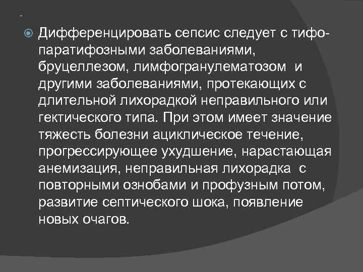 - Дифференцировать сепсис следует с тифопаратифозными заболеваниями, бруцеллезом, лимфогранулематозом и другими заболеваниями, протекающих с