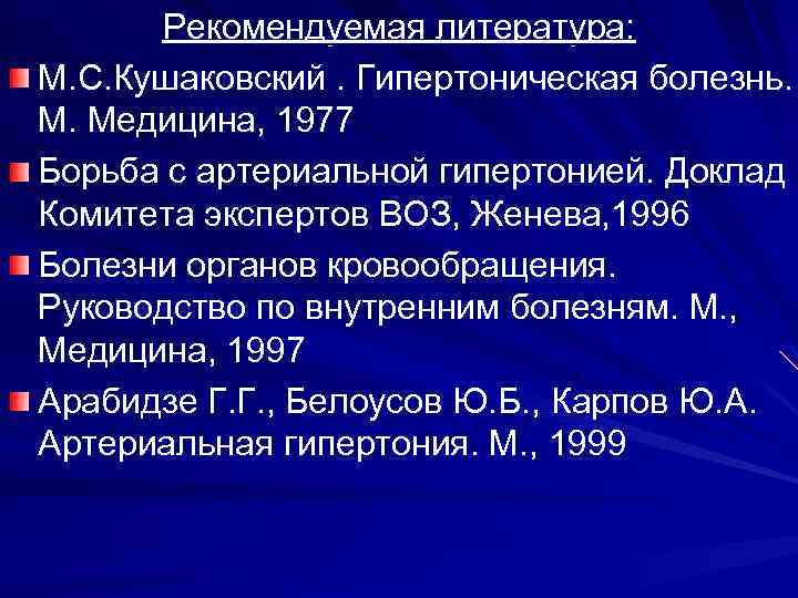 Рекомендуемая литература: М. С. Кушаковский. Гипертоническая болезнь. М. Медицина, 1977 Борьба с артериальной гипертонией.