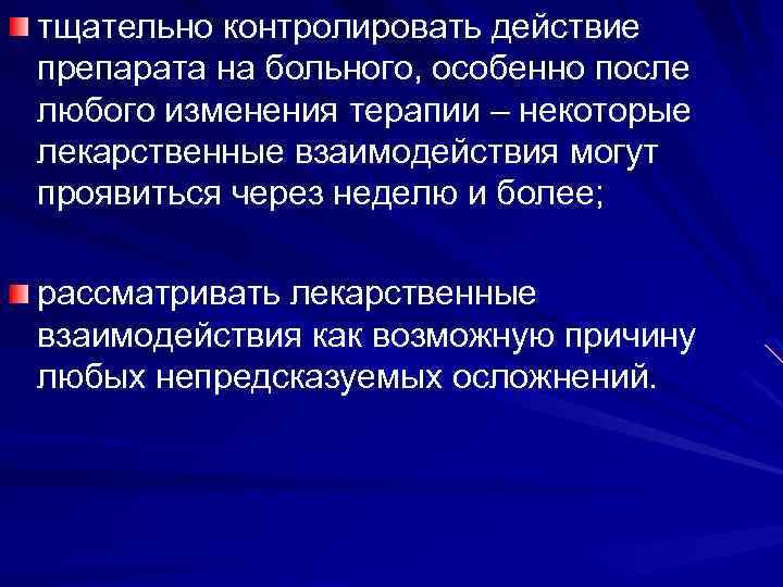 тщательно контролировать действие препарата на больного, особенно после любого изменения терапии – некоторые лекарственные