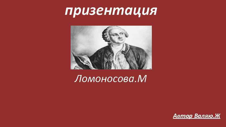 призентация Ломоносова. М Автор Валяю. Ж 