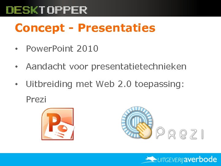 Concept - Presentaties • Power. Point 2010 • Aandacht voor presentatietechnieken • Uitbreiding met