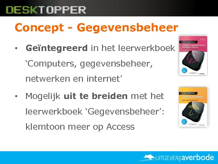 Concept - Gegevensbeheer • Geïntegreerd in het leerwerkboek ‘Computers, gegevensbeheer, netwerken en internet’ •